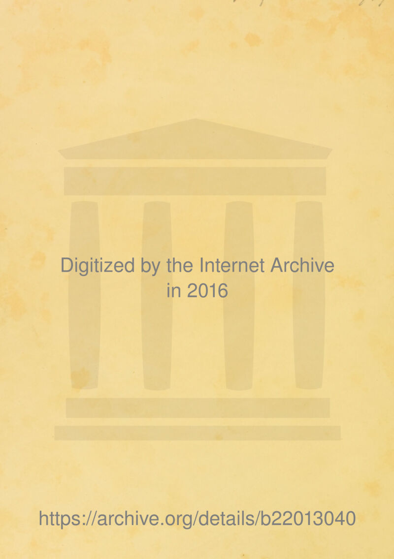 r / / 4 Digitized by the Internet Archive in 2016 https://archive.org/details/b22013040