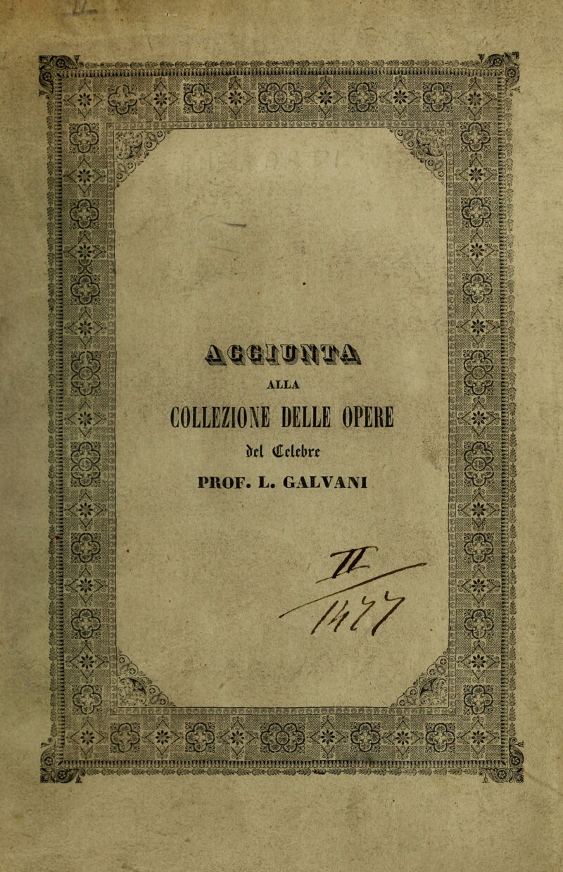 Iprfniiupae S-.ì/h p prpjjgfl QG& SQ59 e> fe) C-* à 9»ri Q e © Q «-J ■ - ■ fe» & ‘ j> te ffl 6 Q » © Q Q ALLA itti Celebre PROF. L. GALVANI fe^TTrgr ^ n ummm r'rf^nfiTTT nonÉffit