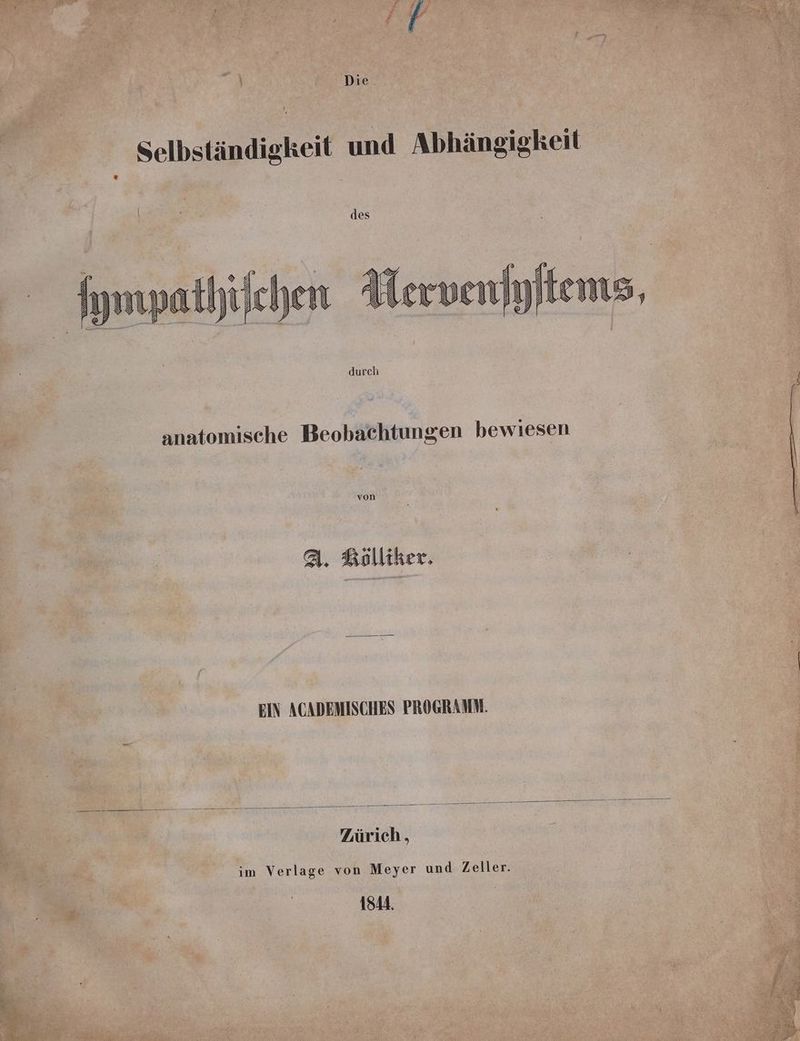 Die Selbständigkeit und Abhängigkeit Iympathifchen Mervenjyitems, anatomische Beobachtungen bewiesen a. Kölliker. EIN ACADEMISCHES PROGRAMM. Zürich , im Verlage von Meyer und Zeller. 1544.