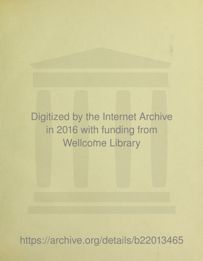 Digitized by the Internet Archive in 2016 with funding from Wellcofne Library https://archive.org/details/b22013465