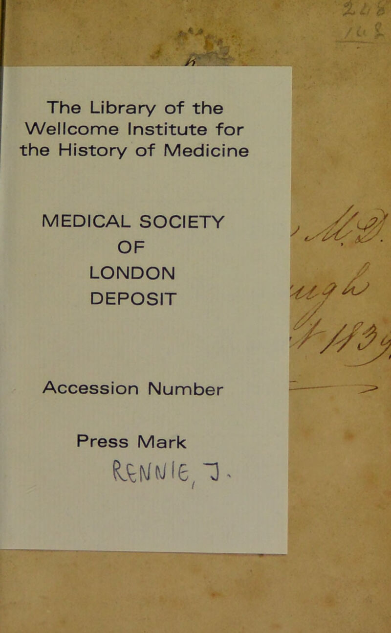 The Library of the Wellcome Institute for the History of Medicine MEDICAL SOCIETY OF LONDON DEPOSIT Accession Number Press Mark