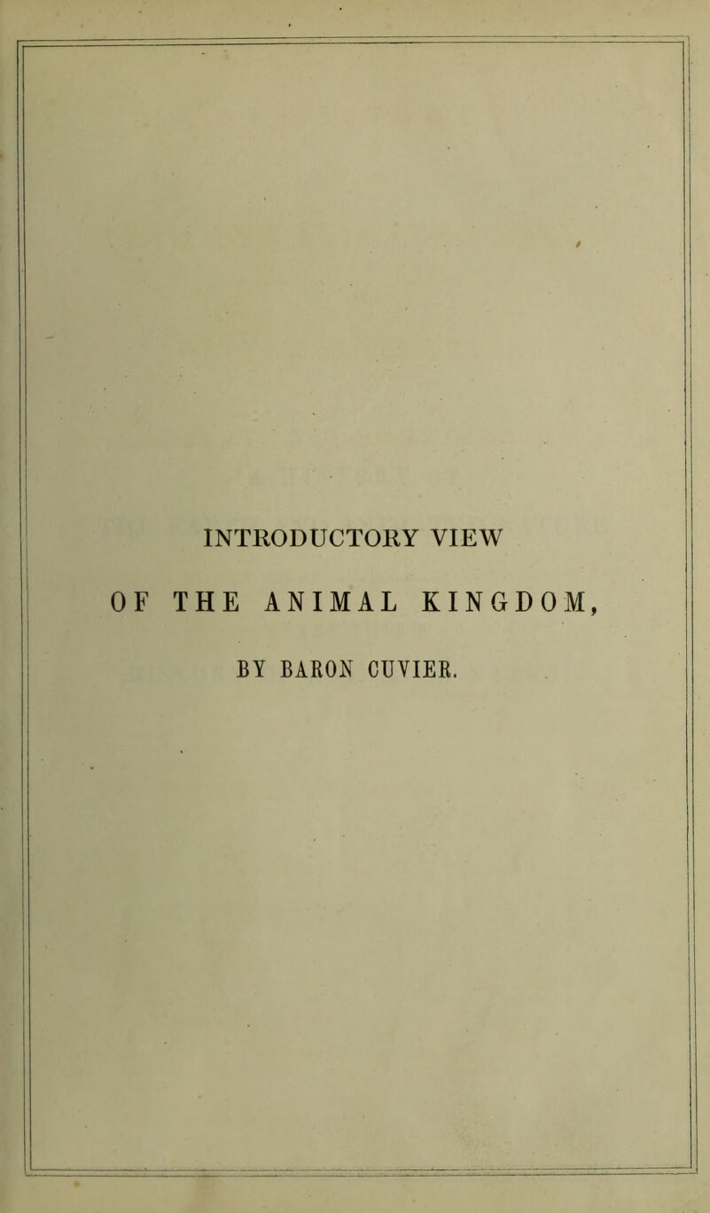 / INTRODUCTORY VIEW OF THE ANIMAL KINGDOM, BY BARON CUVIER.