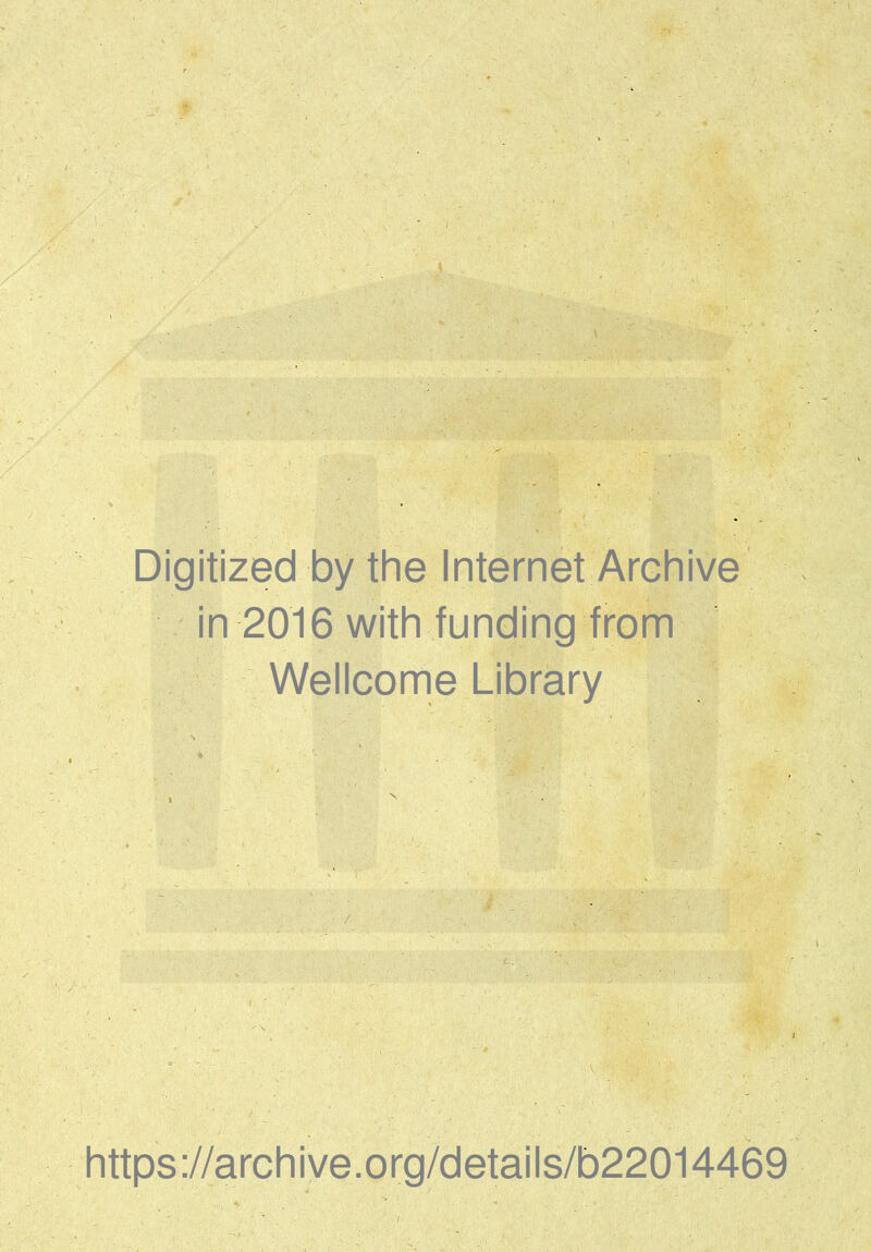 Digitized by the Internet Archive n 2016 with funding from Wellcome Library https://archive.org/details/b22014469