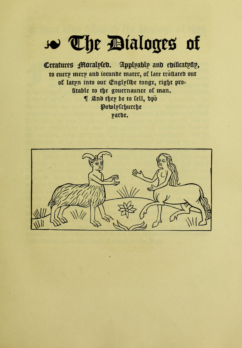 MU 'Cfie IStaloses of Creatures iWaralpCeU, ^Ipplpablp anti etiificatpflp, to euerp tnerp anO iocunOe matte, of late tcattateO out of latpn into our Cnfflpfflje tonp, rlffbt pro-- fitable to tlje gouernaunce of mam IT 5ln0 t!)ep Pe to fell, bpb ^9otol?ftf)urcl)e ^arUe*