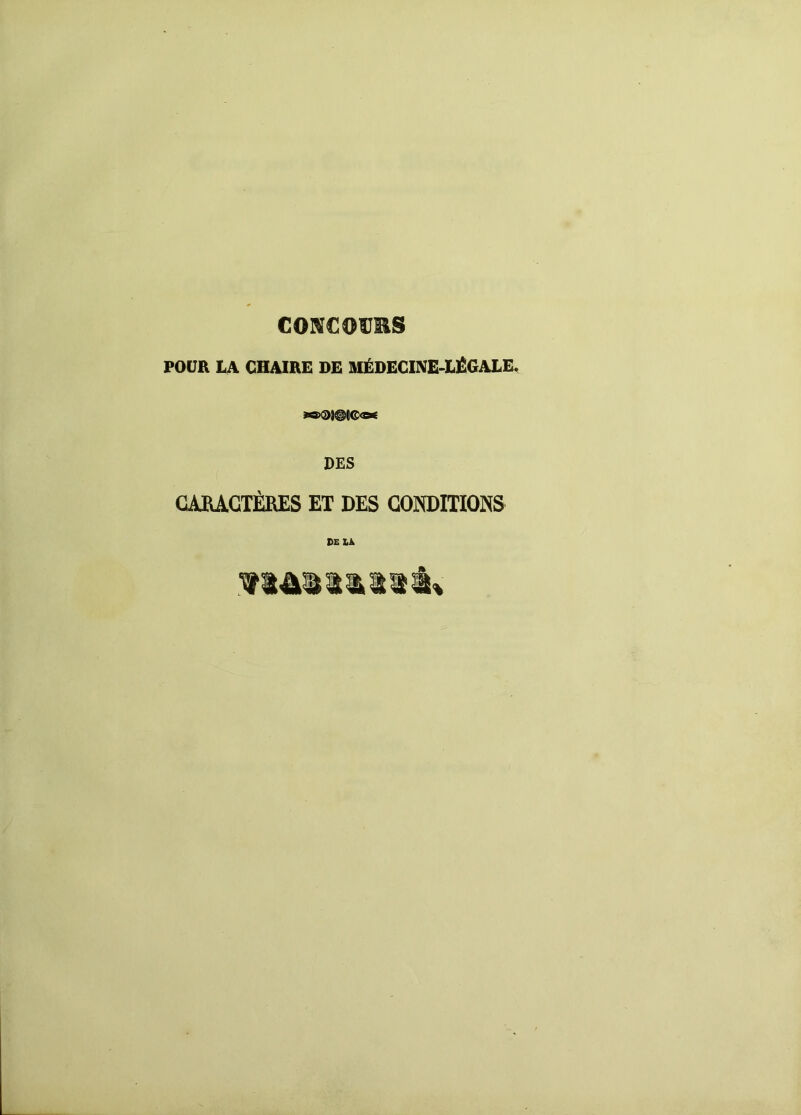 CONCOURS POUR lA CHAIRE DE MÉDECINE-LÊGAEE, DES CAEAGTÈRES ET DES CONDITIONS DELA