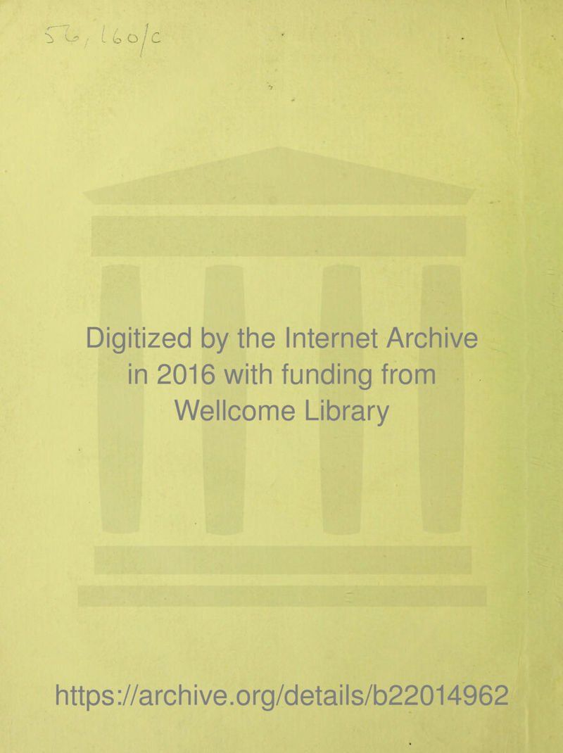 Digitized by the Internet Archive in 2016 with funding from Wellcome Library https://archive.org/details/b22014962