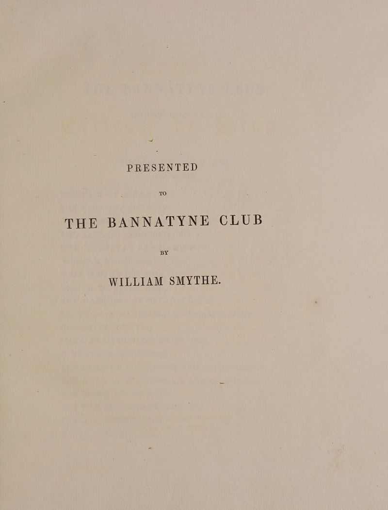 PRESENTED THE BANNATYNE CLUB BY WILLIAM SMYTHE.