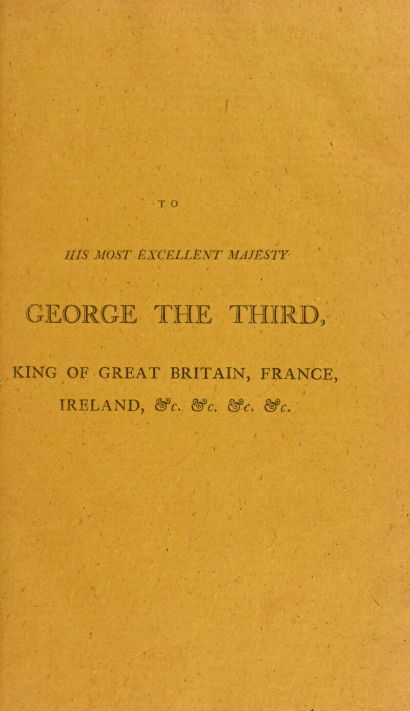 GEORGE THE THIRD.' KING OF GREAT BRITAIN. FRANCE 1 • I ■ ' , ' IRELAND, &’c. &‘c. &'c. ^c./ I /