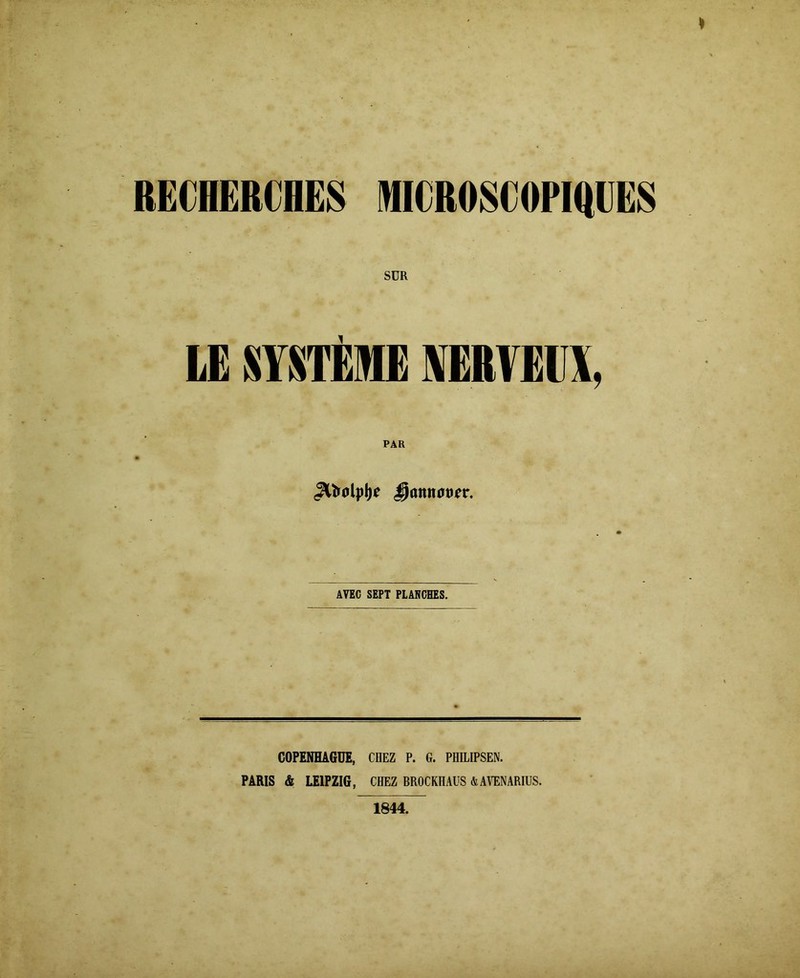 RECHERCHES MICROSCOPIQUES SUR LE SYSTEME NERVEUX, PAR AVEC SEPT PLANCHES. COPENHAGUE, CHEZ P. G. PHILIPSEN. PARIS & LEIPZIG, CHEZ BROCKHAUS &AVENARIUS. 1844.