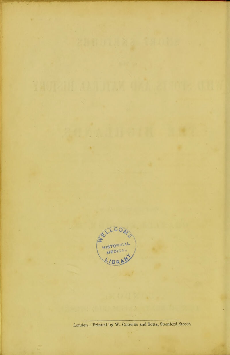 gr ■> H\sTorc,‘u 1 London : Printed by W. Clowxs and Sons, Stamford Street.