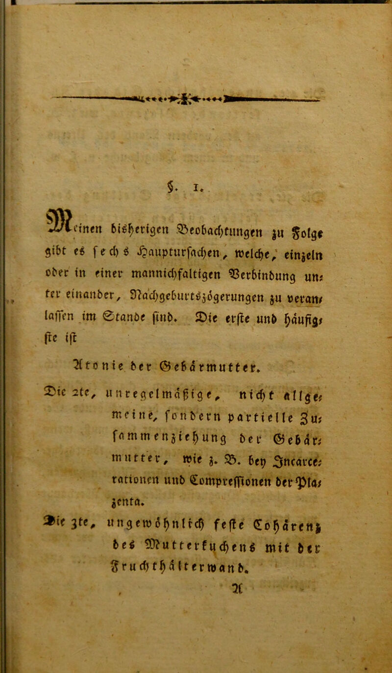 3)?ftnert 6igf)crigcn ©eo6acf;timgcn ju f^olgc gibt ti fed)ö J?aupturfrtcf)en, welche; einzeln ober in einer mannid)faltigen 93er5inbung uns ter cinanber, 37ad;gebiu’C^3ögerungen ju ueram laiTen im 0tanöe fmb. JDie erfie unb ^(iufigs fre ift tonte fccr ©ebötmuttep* ^ic 2tc, unregelmäßige^ ntc^t «Ilge# metne^ fonbern partielle 3'u# fammenaie^ung 5er ©eMrs mutter, wie j» $5. bep 5nc<'t-ces rntionen unb <£omprefltonen ber^la; aenta. Zieste, ungewöhnlich fefle CEohorenj bei 33?utterfu<heng mit bcp ?rudjth‘1lterwanb. 7i