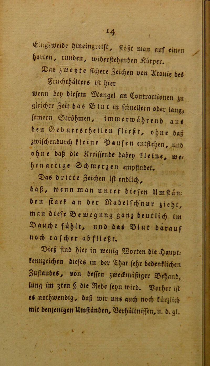H Ravten, vtmben^ ii>i&<rfle^enbe» Körper. 25nö äit)ci;tc fidjtu Seichen von 2ftonic bc« ^vuc^t^dltevg ifl^iec wenn bei; btefem 93?rtnsel an Sontractionen gleicher 3«t baö S5 lu t in fc^nettern obei- Ung, fnmem 0tr5^mcn, tmmcrwd^renö au« ben ©ebnvt«t^cilen fließt, o^ne ba0 äwifef^enburd; fleine Raufen ent|ie.^en, unb o^ne bap bic ^veijTenbe babei; fleine^ mti ^enavtige ed^merjen enipfinbef. 5)a« b ritte 3«c^cn ifl cnblic^^ ba$, wenn man unter biefen Umflan; ben flarf an ber S^abelfc^'nur jie^t^ man bieft ^e wegung ganj beutlie^ im 55auc^c fu^lt, unb ba« 2Mut barauf Koc^ rafc^er abfUegt. 5>tc^ finb ^ier in wenig Sorten bie Jpaupt; fennjeic^en biefe« in ber ^i)at fe^r bebenflicben Sujtanbe«, von beffen sweefmd^iger SBebanb, lung im gten $ bie !Hebc fepn wirb, «ßorber jft ti notbwenbig, bap wir un« auch noch furjlicb mit benjenigen Umjldnben, ^erbdltnifTen, u. b. gl.