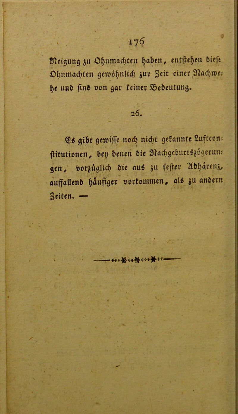 ■176 9 Üieigung ju O^nmac^teu ^aben, entfielen bieft O^nma^ten gcwo^nli^ 5ur einer ,37ad}U)e; be u»b finb »on gar feiner ^ebcutung. 26» gibt gctt)i|Te no^ nid}t gcfminte Suftcon; flitutionen^ bei; beiien bie S^oebgeburt^jooerun; gen^ tiorjüglicb bie nuö ju fefter ^bbarenj^ oujTaaenb ^aufiger vorfommen, al« gu anbern Seiten* — I