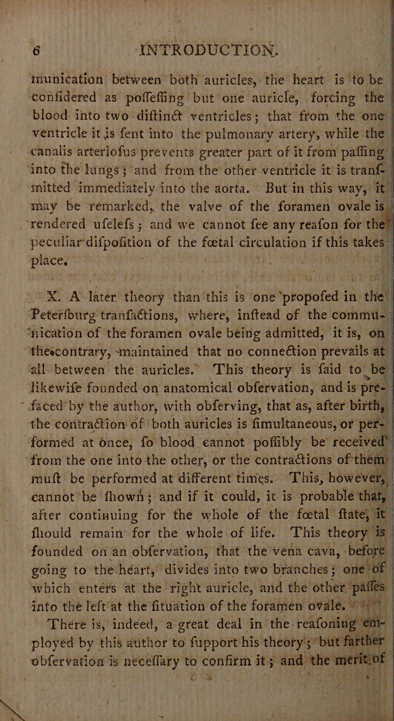 mitted immediately into the aorta. But in this way, it] peculiar’ ee es of the foetal meh olene if this takes | place, : if. Sa ke the contraction of both auricles is fimultaneous, or pete founded on an obfervation, that the vena cava, before | going to the-héart, divides into two branches ; 3 one ‘of into the left‘at the fituation of the foramen ovale. init | There is, indeed, a great deal in the: reafoning € ployed by this author to fupport his theory; but. fae vy ‘i i 7 poy