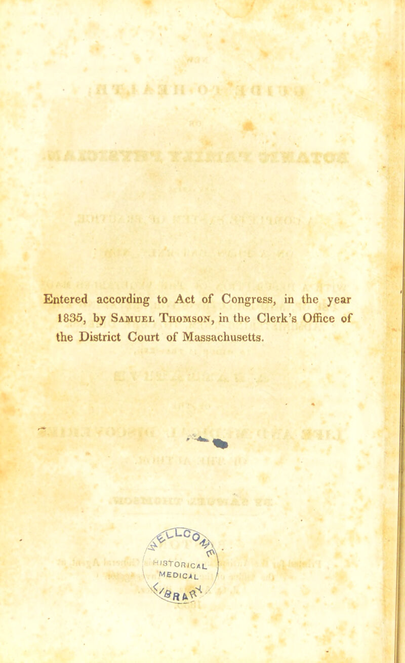 Entered according to Act of Congress, in the year 1835, by Samuel Thomson, in the Clerk’s Office of the District Court of Massachusetts. ^*3TOR(cal \ medical