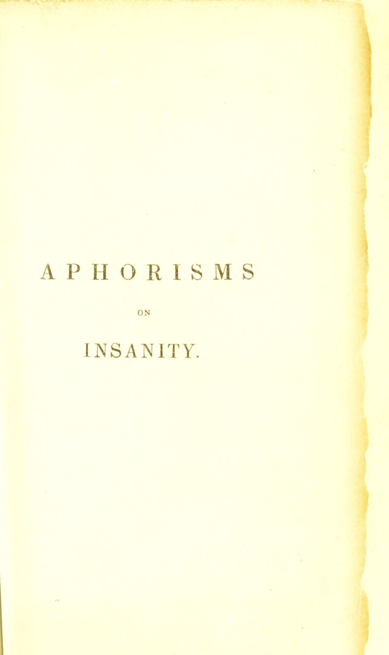 APHORISMS ON INSANITY.
