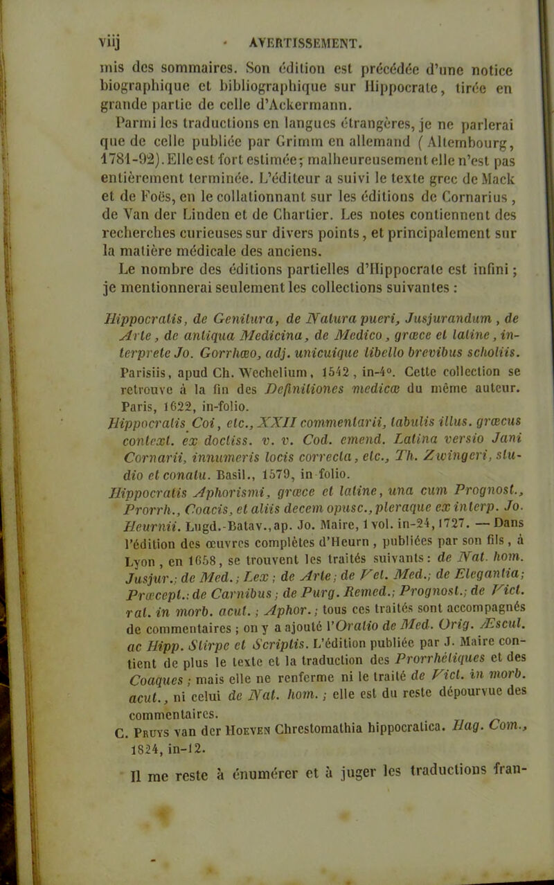 ΑΥΕΒΤΙ88ΕΜΕΝΤ. νϋ] ιηίδ (Ιοδ κοηιιηαΐΓΟδ. 8οη <·[1ίΙΐοιι οδΐ ρτύούάύο ιΐ’πηο ηοΐΐοο Ιίϊο^ΓαρΙιΐίΐϋο οΐ ΙιίΙ)1ϊθ£ΓαρΙιίφΐο δυτ ΗΐρροοπιΙβ, ΐίΓόβ βη §Γαη(1β ρ.'ΐΓΐϊο (Ιο οοΐΐβ (ΓΛεΙίει-πιαπη. ΡβΓίηΐ Ιοδ Ιπκίπείΐοηδ οη Ιαη^ιιοδ όΙιαη§0Γ0δ, ίο ηο ραιΊθΓαϊ φΐβ (Ιο οοΙΙο ρηβΐίόε ραε (ίπιηιη οη αΐΐοηιαικί (Λ1ΐθΓηΗουι·£, 4781-92). Ε11οοδΐ ίοιΐβδΐΐιποβ; πιαΙΙιουΓβηδβιηβηΙοΐΐο η’οβΐ ραδ βηΐίόιοιηοηΐ ΐοπηϊηοο. Ε’έεΠίοιίΓ α δΐιϊνϊ Ιο Ιοχίο ^γοο (ΙοΜαεΕ οι (Ιο Εοοδ, οη Ιο οοΐΐαΐΐοηηαηΐ δυι· Ιβδ οιΐίΐΐοηδ (Ιο Οοι-ηαπυδ , (Ιο Υαη ϋθΓ Εΐηάοη οΐ ϋο ΟΙιαιΙϊοΓ. Εβδ ηοΐοδ οοηΐϊοηηοηΐ (Ιοδ ι-οείιοιείιοδ ειπ ΐοϋδΟδδϋΓ (ΙΐνοΓδ ροϊηΐδ, οΐ ρπηοΐραίοπιοηΐ δΐιε Ια ηιηΐΐόΓΟ ηιόίΐΐοαίο (Ιβδ αηεϊοηδ. Εβ πογπΕγο ϋοδ όϋϊΐΐοηδ ραείΐοΐΐοδ (1’ΙΙΐρροεΓαΙο οδΐ ΐηίΐηΐ; ]0 ιηοηΐϊοηηβιαΐ δοπίβηιοηΐ Ιοδ εοΐίβείΐοηδ δυϊναηΐοδ : Ηΐρροβναίΐζ, άβ ΟβηΐΙηνα, άβ ΝαΙηνα ρχιβτϊ, άιΐ8)ηταηάηηι, άβ ΛΗβ, άβ αηίίφια Μβάΐβϊηα, άβ Μβάΐβο, (/βββββ βί ΙαΙίηβ, ίη- ίβνριβίβ 7ο. ΟοτβΙιαιο, αά], ιιηίβηίφιβ ΙίύβΙΙο ϋτβνίΙ)ΐι$ 8βΙιοΙη$. Ραπδϊΐδ, αρικί βΐι. λΥεε&εΙϊιιπι, 1542,ΐη-4°. ΟεΙΙε οοΙΙεεΓιοη δε Γοΐιουνο ά Ια Πη (Ιοδ ΌββηΐίΐοηβΒ νιβάίβοβ ϋα ηιεπιε αιιΙειίΓ. Ραπδ, 1622, ίη-ίοΐΐο. Ηίρροη'αΙί& €οί, βΙβ.,ΧΧΙΙ βονηνηβηίανη, ΙαύηΙίδ ίΙΙιιζ. (/ΐ'οβσαε βοηίεχί. βχ άοβΙΐ$$. ν. ν. €οά. ετηβηά. ΣαΙΐηα νβτβΐο 7αη* €οηιαηΐ, ΐηηηνηβη$ Ιοοϊβ βοτνββία, βίβ., ΤΗ. Ζινΐηαβνί, 8ίιι· άΐο βίβοηαΐυ.. ΒαδΗ., 1579, ϊη ίοΐΐο. Ηΐρροβταίΐ& ΧρΗ,οτίΒΐηϊ, Γ/ηβοβ βί Ιαίΐηβ, ηηα βπιη Ρτο^ηθ8ί., ΡνοντΗ., Οοαβί8, βίαΐϋζ άβββιη ορη8β.,ρΙβνα(ΐηβ βχίηίβτρ. 7ο. Ηβητηϋ. Ειΐβά.-ΒαΙαν.,αρ. 9ο. Μαίτε, 1 νοί. ϊη-24,1727. — βαηβ Γόεΐϊΐϊοη άοδ οειητεδ εοπιρίβίεδ (ΤΗειίΓη , ρηΕΙϊόβδ ραΓ δοη ίΐΐδ , ά Εγοη , οη 1658, δε ΐΓουνβηΙ Ιοδ ΙεαϊΙέδ δυΐναηΐδ: άβ Νηί. Ιιοιη. Μ&ίητ.; άβ Μβά.; Ρβχ; άβ ΛΗβ, άβ Vβί. Μβά.; άβ ΕΙβςαηΗα; ΡταχβρΙ.: άβ ΟανηΐΗηχ; άβ Ρητά. Κβηιβά.; ΡτοοηοαΙ.; άβ Κίβί. ^α(. ίη πιοτί). αβηί.; ΑρΗοτ.; Ιοαδ οεδ Ιΐ'αϊΙόδ βοηΐ αεεοηιρα§ηέδ (]ο εοιηιτιεπΙαϊΓεδ ; οη γ α η]οαΙό νΟταΙΐο άβ Μβά. Οτϊ(). /Σ8βιιί. αβ Ηίρρ. δίίνρβ βί 6'βηρίΐ8. Ε’έάΐΙίοη ριι&ΐϊόε ραε ί· Μαΐεβ εοη- ΙΐεηΙ (1ε ρΐαβ Ιε ΙεχΙε εΐ Ια ΙηύιιοΙίοη (Ιεδ ΡΓ0ΤβΙιβΙΐ([Ηβ8 εΐ (Ιβδ Οοαφιβδ ; ηιαΐδ εΠβ ηε Γοπίοτοιε ηϊ 1ε Ιταίΐέ άβ Γ ϊβί. ϊη νιοβΗ. αβιιί., ηΐ εεΐυϊ άβ Ναί. Ιιοιη.; εΐΐε εδΐ άα τεδίε ιΙέροιίΓνιιε άεδ εοπκηεηίαίΓΟδ. Ο ρΒυγ5 ναη (Ιογ Ηοε\έν ΟΙίΓΟδΙΟΓηαΙΙιϊα ΙιΐρροεΓαΙίεα. Ραβ/. Οοιη., 1824,ΐη-12. II πιο ΓβδΙο η όηυηιόΓΟΓ οΐ α ,μίδεί’ 1ε§ ΐΓαάαοΙίοηδ ·Γιαη-