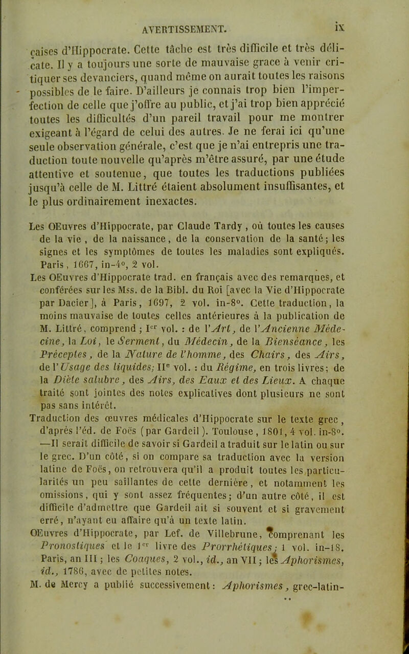 ΑΥΈΚΤΙ88ΕΜΕΝΤ. 031565 <3ΊΙΐρρ00Γ3ΐ6. ΟοΙΙβ Ιίΐοΐΐβ 6δΙ ΙΓ65 ίΗίΤΐοΐΙβ 61 ΙΐΧ'8 (]('1ϊ- 0316. II γ 3 ΙθΙΐ]θ11Γ5 11Π6 501‘Ιβ (Ιο 111311X3156 §Γ30β 3 νβΙΠΓ ΟΓΪ- ί)(|116Γ 565 (ΙοναηοΐβΓδ, (](11311(1 Π10Ι116 ΟΤΙ 311Γ3ΪΙ ΙθΙΐΐ65 Ιβδ ΓΟΪδΟΠδ ροδδΐΐιΐοδ ίΐβ Ιο ίαΐεβ. Β’βΐΙΙειίΓδ ]6 οοηηαΐδ ΐΓορ 1)1611 Γΐιηρει- ίβοΐίοη (Ιο οεΐΐε ({Π6 ΐ’οίΐϊβ 3υ ρυβίϊο, οΐ ϊ’αϊ Ιΐ’ορ Ιιϊβιι αρρΓβοΐβ Ιοιι 165 165 (ΙΐίΓιουΙΙεδ (Γιιη ρβιβίΐ Ιι-αναϊΙ ροιίΓ ιηε ιηοηΐΓβΓ 6ΧΪ£63ΙΐΙ 3 1’6£3Γ(1 ίΐβ οεΐϋϊ (Ιβδ 31ΐΙΐβ5. Ιβ 116 Ϊ6Γ3Ϊ ϊθΐ (Ιϋ’ΐΙΠβ δβϋΐβ ο1)56ΐ·ν3ΐΐοη §όιΐ6Γα1θ, ο’65ΐ ηυε ]6 η’31 βηίΓεριίδ ιιηο ΐΓα- ιΐϋοΐΐοη ΙοιιΙε ηοιινεΐΐβ φΐ’αρΓβδ ΐϊΐ’βίΓβ αδδΐιπί, ραο υηβόίικίβ αΙΙοηΙϊνβ 61 δουίβηιιβ, ηυε ΙοιιΙβδ Ιεδ ΐΓ3(ΙαοΙΐοηδ ρυΐιΐίεβδ ΐαδίΐα’ΐι οεΐΐο ϋβ Μ. ΙηΙΐΓβ εΐαϊβηΐ 3ΐ)5θ1υηιβιιΙ ΐηδίιΐϊΐδαηΐβδ, 6ΐ 16 ρΐαδ οπΙπιαϊΓβηιεηΙ ϊηβχαοίεδ. Εοδ ΟΕαγί'βδ (1’ΙΙίρροεΓαΙβ, ραι· ΟΙαυάβ Τατάγ , οά ΙοιιΙεδ 165 οαιΐδβδ ιΐε Ια γιο , (1β Ια ηαΐδδαηεβ, (1β Ια οοηδβΓναΙΐοη (Ιβ Ια δαηΐό; 1ο8 δΐ§ηβδ βΐ 108 δγηιρίόπιβδ (16 ΙοιιΙβδ Ιβδ ηιαίαιΐΐεδ δοηΐ βχρίΐηιιβδ. Ραπδ, 1067, ΐη-4°, 2 νοί. Εβδ ΟΕιινΓβδ (ΤΗΐρροεΓαΙβ ΐΓαΟ. εη ίϊαηςαΐδ ανοο (Ιβδ Γβπιακιυβδ, βΐ βοηίέι-έβδ δΠΓ Ιεδ Μδδ. (Ιβ Ια Βΐΐιΐ. (Ια Κοΐ [ανβε Ια νΐβ (ΓΗΐρροεΓαΙο ρατ Ι)αεϊβΓ], ά Ραπδ, 1097, 2 νοί. ΐη-8°. ϋβΙΙβ Ιπκΐιαείΐοη, Ια ηιοϊηδ ηιαιιναίδβ (Ιβ ΙοαΙβδ οβίΐεδ αηΙόπβιΐΓβδ ά Ια ραίιΐϊεαίϊοη ιίβ Μ. ΕϊΙΙΐ'6, βοηαρΓοηίΙ; Ι0Γ νοί. : (1 β X ΛτΙ, (Ιο ΧΑηοίβηηβ Μβάβ- οΐηβ, Ια ί,οϊ, Ιβ Α'βηηβηΙ, (Ια Μέάβοϊη, άβ Ια Βϊβη$βαη€β, Ιεδ ΐτέορρίβε, (Ιβ Ια ΝαΙητβ άο Ι’Ηοιηχηβ, (Ιβδ Οιαίχ'8, (Ιβδ Αχτ8, (Ιβ V 1/8(1(16 ά68 Ιί<ιΗΪάβ8; ΙΙε νοί. : Οιι Εέςΐϊηβ, βη Ιεοΐδ ΙίνΓβδ; (Ιβ Ια ΌΐβΙβ 8αΙιώτβ, (Ιεδ Λΐτ8, άβ8 Εαχιχ οι άβ8 ΤΛβιιχ. Α βΐιαιμιβ ΐΓαϊΙβ δοηΐ ϊοίηίεδ άβδ ηοΐβδ εχρίϊεαίϊνβδ άοηΐ ρΙιΐδΐεϋΓδ ηε δοηΐ ραδ βαηδ ΐηΐέιεί. ΊΐαάιιεΙϊοη (Ιβδ οεηνΓβδ πιέιΐΐεαίβδ άΉΐρροει·αΙβ δΐΐΓ Ιβ ΙβχΙβ §ι·βε , ά’αρΓβδ 1’έ(1. (Ιβ Γοβδ (ραι· ΟαπΙεΐΙ). Τοιιΐοπδβ , 1801,4 νοί. ϊη-80. —II δβι-αίΐ (ΗΚεϊΙβ (Ιβ δανοϊε δΐ Οαϊϋεΐΐ α ΙιαάηΐΙ δοε Ιβ ΙαΙΐη οα δΐιτ Ιβ §Γββ. β’οη οόΐβ, δϊ οη βοηιραΓβ δα Ιπκΐϋεΐιοη ανεβ Ια νβΓδϊοη ΙαΙΐηβ άο Ροβδ, οη ΓβίΓΟίινβια φΐ’Π α ρπκίαϊΐ ΙοιιΙεδ Ιβδ ραΓίΐοα- Ιαπίέδ ιιη ρεα δαΐΐΐαηΐβδ 6β εβΙΙβ (ΙβΓηΐβΓβ , βΐ ηοΐαηιπιβηΐ Ιεδ οιηΐδδϊοηδ, ηαΐ γ δοηΐ αδδβζ ίΓβηαβηΙεδ; ά’αη αυΐεβ βόΐβ, Π βδΐ (Ιϊίϊΐεϊΐο (ΓαϋπκΊΐΓβ ηαβ Οαπίβΐΐ αΐΐ δΐ δοηνεηί βΐ δΐ §ΓανεηιβηΙ βΓΓβ, η’αγαηΐ βα αίΤαΪΓβ ςιι'ά ιιη ΙβχΙβ ΙαΙΐη. ΟΕυνεβδ (ΙΉΐρροεεαΙβ, ραΐ’ Εεί. (Ιβ νΐΐΐεΐιηιηβ, ΤοιηριβηαηΙ Ιβδ Ρτοηθ8ΐίΓΐηβ8 οΐ Ιβ 1°>· Ιΐντβ άβδ ΡτοττΜΗφιβ8:\ νοί. ΐη-18. Ραπδ, αη III; Ιβδ (7ο«(/ΐίδδ, 2 νοί., ΐά., αη VII; ΙβξΛρΙιοη8Μ68, ίά-, 1786, ανεβ (Ιβ ρείΐΐβδ ηοίβδ. Μ. (Ιβ ΜβΓβγ α ριιΐιΐΐβ δαοεβδδΐνβηιβηΐ: ΛρΗονί$ιηβ8, ξΓβο-ΙαΙΐη-