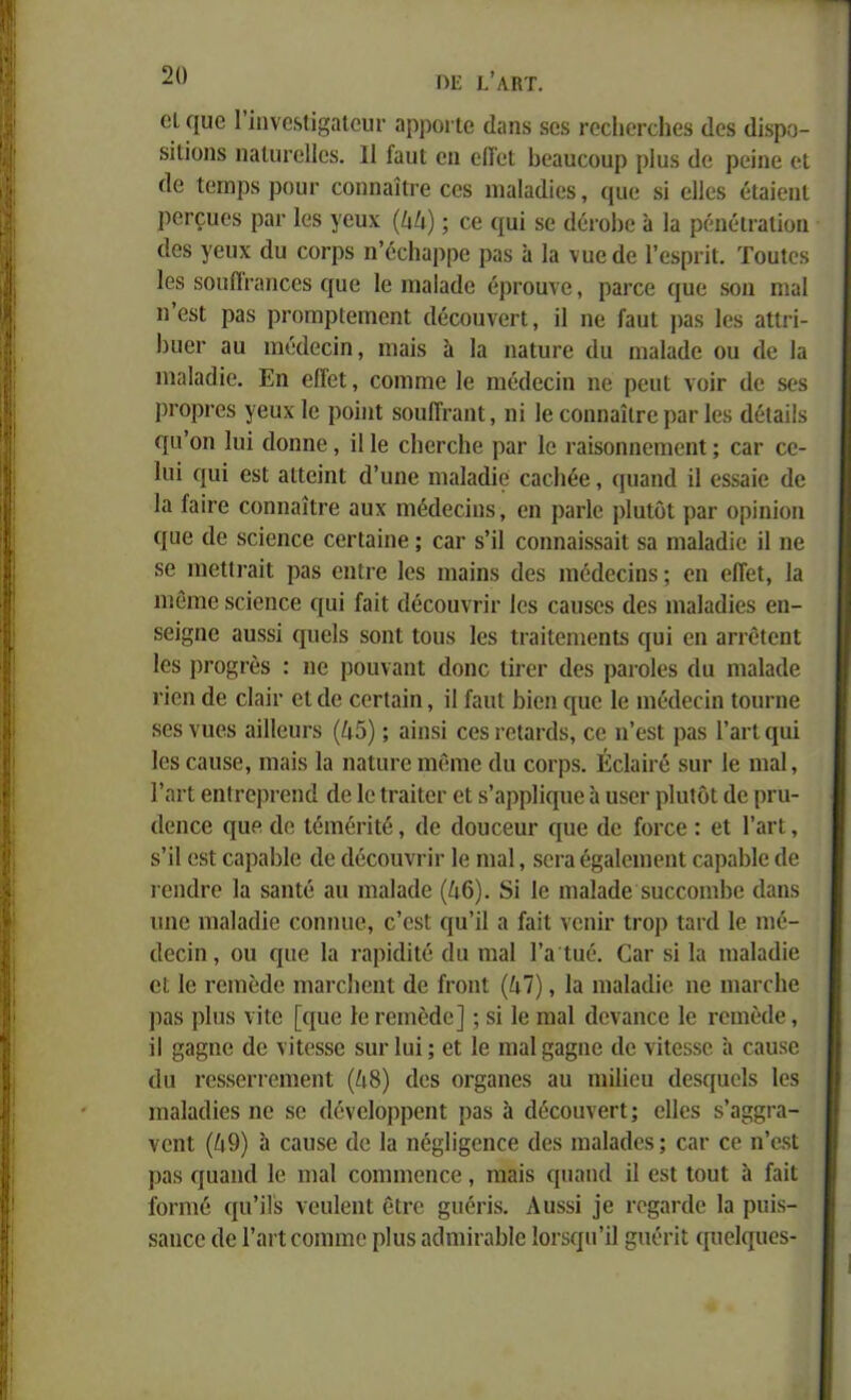 Γ)Ε ε’λΚΤ. οι μυο 1 ΐηνβδίΐ^αίουε αρροείβ Οαηδ δβδ εοείιβεείιβδ (Ιοδ (Ιίκρο- δϊΐΐυηδ ηαΐϋΓβΙΙβδ. 11 ίαιιΐ οη οίΓοΙ δοαυοουρ ρΐιΐδ Οο ροΐηο οι (1β ΐοηιρδ ρουε εοηηαΐίεβ εοδ ηιαΙαΟΐβδ, ςυβ δΐ οΐΐοβ οϋαΐοηΐ ροεειιοδ ραε Ιοδ νουν (/ι/ι); οο εμή δο Οόεοΐιο α Ια ρόηόιεαίΐοη (Ιοδ γουχ (Ιυ εοερδ η’όεΐιαρρβ ραδ ά Ια νυοΟο ΓβδρεϊΙ. Τουίοβ Ιβδ δουίΐεαηεβδ ψιβ Ιο πιαΙαΟβ όρεουνο, ραεεο μυο δοη ηιαΐ η βδΐ ραδ ρεοηιρίοιηοηΐ ΟόεοηνοεΙ, ΐΐ ηβ ΓαυΙ ραδ Ιοδ αΙΙεΐ- 1)υβΓ αυ ιηόάοοΐη, ηιαΐδ α Ια ηαΐυεο Ου ηιαΙαΟο ου (Ιο Ια ηιαίαάΐβ. Εη οίίοΐ, εοηηηο Ιο ηιόΟοεΐη ηβ ρουί νοΐε Οο δοδ ρεορεβδ γουχ Ιο ροΐηΐ δουίΓεαηΙ, ηί Ιο εοηηαϊΐΓθ ραε Ιβδ Οόιαΐΐδ ί{υ’οη Ιυΐ Οοηηο, ϋ Ιο εΐιοεείιο ραε Ιο εαίδοηηβιηοηΐ; οαε εο- Ιυϊ Γ[υί οδΐ αΙΙβϊηΐ Ο’υηο ηιαΙαΟΐο εαείιέβ, μυαηΟ ΐΐ οδδαΐο Οο Ια ίαϊεο εοηηαΐίεβ αυχ ηιέΟοεΐηδ, οη ραιΊο ρΐυίοί ραε ορίηΐοη Γ{υο Οο δοΐοηεο εβείαΐηβ; οαε δ’Π οοηηαΐδδαΐί δα ηιαΙαΟΐο Η ηβ δο ιηβΙΙεαΐΐ ραδ βηίεβ Ιοδ ιηαΐηδ 0ο$ ιηέΟβεΐηδ; οη οΠβί, Ια ιηοηιο δεΐβηοο ({υϊ Γαΐί Οβεουνεΐε Ιοδ εαυδΟδ Οβδ ιηαΙαΟΐοδ οη- δθΐ§ηο αυδδί (μιβίδ δοηΐ ίουδ Ιοδ Ιεαΐίβηιβηίδ ηυΐ οη αεεβίβηί Ιοδ ρεορεβδ : ηβ ρουναηΐ Οοηε ίΐεοε Οβδ ραίΌΐβδ Οη ηιαΙαΟβ ποη Οο εΐαΐε οι Οο εοείαίη, ΐΐ ίαιιΐ Ιηοη ηυο Ιο ιηόΟοεϊη ίουεηβ δβδ νυβδ αϊΐίουΐ'δ (45); αϊηδί εβδ εοιαεΟδ, εο η’οδί ραδ Γαεί ςυΐ Ιοδ εαυδβ, ιηαΐδ Ια ηαίυεβ ηαδιηο Ου εοερδ. ΐίοΐαΐεό δυε Ιο ιηαΐ, Γαεί βηίεορεβηΟ Οο Ιο Ιεαΐίβε οί δ’αρρίΐφΐβ α υδοε ρΐυίόί Οο ρευ- Οοηεβ (μιο Οο Ιοηιβεΐΐβ, Οο Οουοουε <μιβ Οο ίοεεβ : βί Γαεί, δ’Ο οδί εαραΜβ Οο Οβεουνεΐε Ιο ηιαΐ, δοεα β^αίοιηοηΐ εαραΙΟο Οο γοηΟγο Ια δαηΐό αυ ιηαΙαΟο (46). 8ί Ιο ηιαΙαΟο δυοοοηΟ)ο Οαηβ ιιηβ ηιαΙαΟΐο εοηηυβ, ε’οδί μυ’ΐΐ α ίαΐί νοηΐε ίεορ ίαεΟ Ιο ιηό- Οοεΐη, ου εμιο Ια εαρΐΟΐίό Οη ηιαΐ Γα'ίυέ. Οαε δΐ Ια ηιαΙαΟΐο οΐ Ιο ΐΌΐηοΟο εηαεείιοηί Οο ίεοηί (47), Ια ηιαΙαΟΐο ηβ ηιαεείιβ ραδ ρΐυδ νΐίβ [(μιβ Ιο εοιηοΟο]; δΐ Ιο ηιαΐ Οοναηεο Ιο εοιηοΟο, ΐΐ §α§ηο Οο νϊίοδδο δηεΐυΐ; οί Ιο ιηα1§α§ηο Οο νΐίβδδο ά εαυδβ Ου ΓβδδεπΌΐηεηΙ (48) Οοδ οε§αηοδ αυ ιηΐΐΐου Οοδμυοίδ Ιοδ ιηαΙαΟΐοδ ηο δβ Οόνοίορρβηί ραδ ά Οέεουνβεί; οΐΐβδ δ’α^εα- νοηί (49) α εαυδβ Οο Ια ηέ£ΐΐ§οηεβ Οοδ ιηαΙαΟοδ; εαε εο η’οδί ραδ ({υαηΟ Ιο ιηαΐ εοηηηοηεο , ηιαΐδ ομιαηΟ ΐΐ Οδί ίουί α Γαΐί Γοεηιό εμι’ΐΐ'δ νουΐοηί οίεο ΐιόπδ. Αυδδί ίο εο§αεΟο Ια ρυΐδ- δαηεο Οο ΓαεΙ εοηιηιο ρΐυδ αΟηιΐεαδΙο Ιοεδίμι’ΐΐ §πέεΐί φιοίεμιοδ-