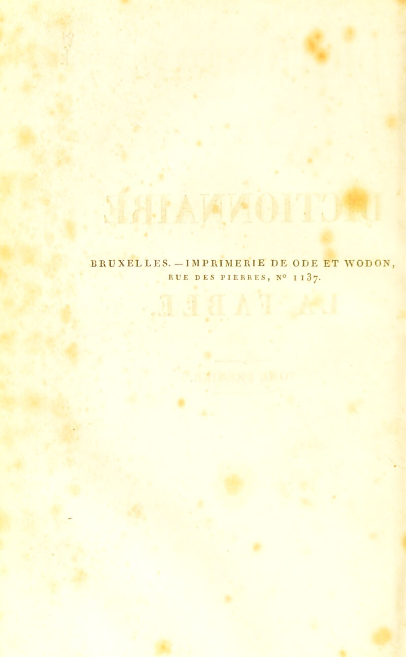 % •! i BRUXELLES.—IMPRIMERIE DE ODE ET WODON R VE DES PIERRES, N» I137.