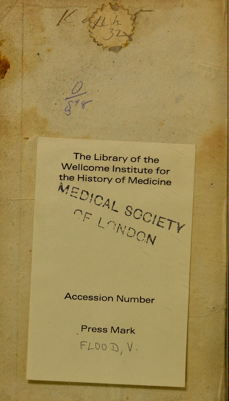 The Library of the Wellcome Institute for the History of Medicine ri, ^Ofr* SG N Accession Number Press Mark FtD0T^/ V-