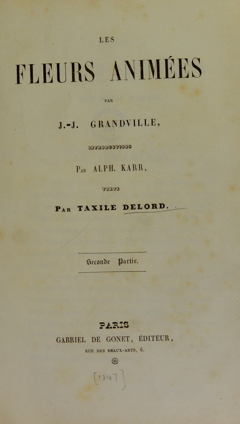 PAR J.-J. GRANDVILLE, Ua'îa(D£)<9(3'îî113,33 psn ALPH. KARR, ^aa^a Par TAXILE DELORD. SiTonîic partir. PARIS GABRIEL DE GONET, ÉDITEUR, RUE DES BEAUX-ARTS, 6.