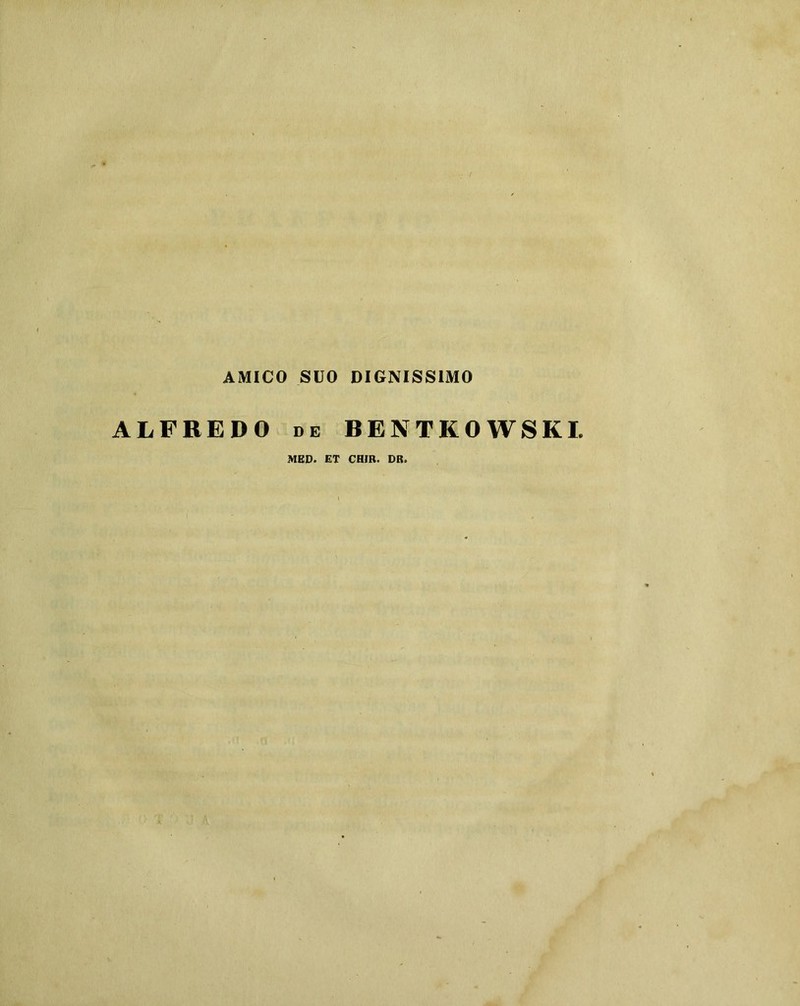 AMICO SUO DIGNISSIMO ALFREDO de BENTKOWSKI. MED. ET CHIB. DB.