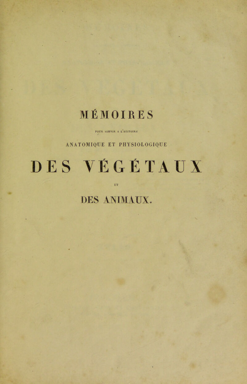 POUR SERVIR * l’uISTOIRE ANATOMIQUE ET PHYSIOLOGIQUE DES VEGETAUX ET DES ANIMAUX.