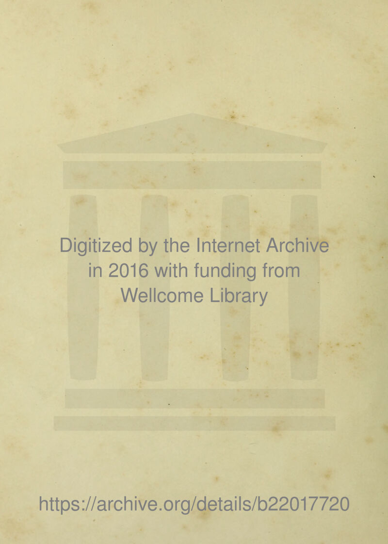 Digitized by the Internet Archive in 2016 with funding from Wellcome Library https ://arch i ve. org/detai Is/b22017720