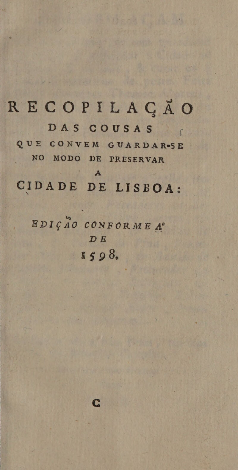 FECOPTLAGAO DAS GOUSAS Do QUE CONVEM GUARDARSE NO MODO DE PRESERVAR A CIDADE DE LISBOA: ta EDIÇAO CONFORME A D E 1598,