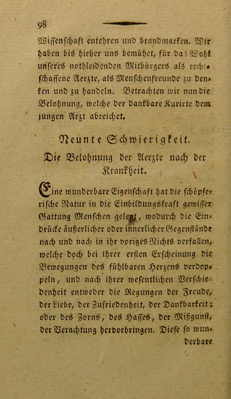 5Biflfenfd;aft entehren unt) brcmbniarfen. haben biä \)kl)er un$ bemühet, für ba3 5£ohl unfereä nothteibenben Mitbürger# a(3 rccfyt* fchaffene ^Cer^te, at3 2ftenfd;enfreunbe ju ben* fen unt) $u hcmbctn. betrachten mir nun bie belohnung, welche ber banfbare ivurirtc bem jungen Str^t abreichet* Neunte ©c^tbietM cjfeü. £)ie SSelo-hmmg ber Stetste nad> ber $r<wf £eit* x (^ine rounberbareCrigenfchaft hcitbie fchopfes rifd;e Statur in bie ®inbttbung$fraft gemi|]er ©attung SOtenfc^en getagt, moburch bic <£in= brucfe äußerlicher ober innerlicher ©egenffänbe nad) unb nach in ihr borige$9?icht3 uerfaöen, n>e(d;e bod> hei ihrer erftcn Srfd;einung bie beroegungen bcä fübtbaren iperjcn^ öerbop* peln, unb nach ihrer wesentlichen Verfd>ie= bcnhcit entmeber bie Ütegungen ber greube, ber Siebe, ber ^ufriebenheit, ber Sanfbarfcit; ober beä 3orn$, be$ Jpafieä, ber 3Ki£gun(f, ber Verachtung hcrbcrbringen. 2>iefe fo raun* berbare