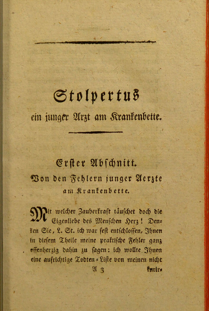 0tolpettu0 ein jung« 2tr5t am ÄranfenBette. t 2lbfd&nitt. ?8on Den junger SJerjte am Äianfenbette» Oj^tt treidlet ^aubei'fröft taufdjet bod^ bi'e (Jigenlicbc beö 5>Jcnfd;en j?er^! SJen« ten ©ic, ?♦ ©t. id) mar fefl cntfd)Ioffen, Sbnett In blefem meine praJtifdbe gebier ganj effenber^ig babin fagen: td) moUte ^bwett eine aufrld;ttge 2!obtcn s £||le bon meinen n!d)t 51 3 fnrlr«