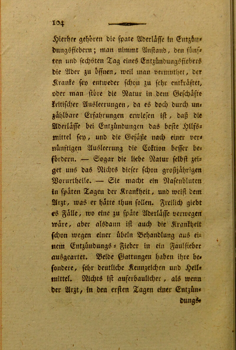 ^lerfier gcl^oren bie fpctte SlbcrUffe fn biingöftebern; man nimmt ^Infiaiib, ben fünf* ten unb (cc^ötcn etneS Snt^&nbung^fiebcrg bte 2Iber bffncn, mell man t>cimntl)er, ber ^ranfe fcj) entmebci* fd)oii febv cntfrdftet^ über man ftbre ble Ü^atm* in bem ©efc^afte fvlttfd)er Sliu^Iecrungen ^ ba tß> bod) burd) un* ^dblbai-c ©rfabrungen crmlefcn tfl, bap ble 2Ibnidjfc bei (Jnt^unbungen baö beflc mittel fei), unb ble ©efdpe nad> einer ner^ tiönftigen 2|uöleerung bie (5o!tion beflfer bes f&rbevn. — ©ogar bie liebe OMtur felbfl jeis get un^ baö 9Ud)tö blefer fcl^on gropjdbrigen SJovuvtbeile» — @ie mad)t ein Ükfenbluten fn f)?dten 2^ageu bev Äranf^eit^ unb meij! bem Slrjt, maö er bdtte tbun foUen* ^vcilid) giebt cö gdlle, mo eine fpdtc 2lberldj]Te nermegett mdre, aber alöbann ijl aud) bie ^ran!l;eit fd)on wegen einer ubeln SSefianblung auö eu nem Snt^itnbungö s g-ieber in ein gaulfieber öuögcartct» 95elbe Gattungen haben ihre be« fonbere, fehr beutliche Kennzeichen unb ipella mittel» 9Zid)tö tjb auferbaulfd)er, alö wenn ter iUrzt/ ln ben erflen Xagen einer ^ntzrin* &ungö« * t I I I