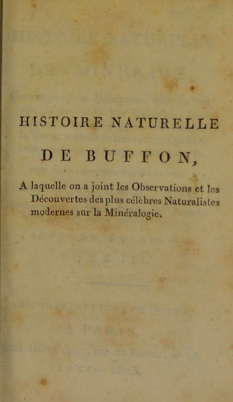 DE BUFFON, A laquelle on a joint les Observations et les Découvertes des plus célèbres Natm-alistes modernes sur la Minéralogie.