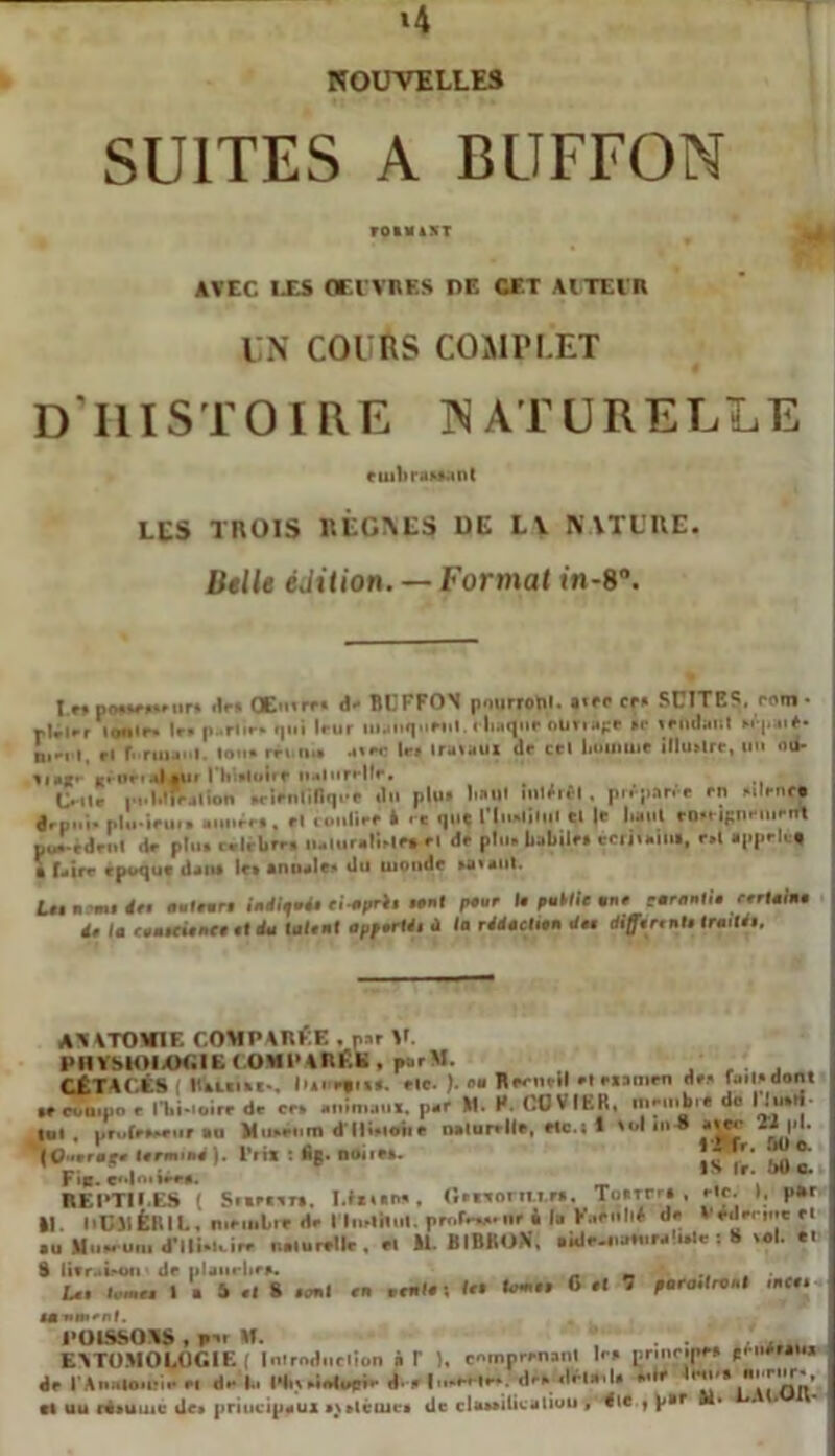 »4 NOUVELLES SUITES A EUFFON rot*4vt AVEC IXS OEUVRES DE CET AUTEUR UN COURS COMPLET D'HISTOIRE NATURELLE tuibraifenl LUS TROIS RÈGNES UE LV NATURE. Belle édition. — Formai in-8°. LnpomM’iire tir* OEuirr. d- BCFFON pourront. ««ce cr» SriTF-S. rom • pWirr lonlr» Ir» p..rlir. qui Irur manquant. rliaqnroim»|:c >r tondant WqiaiO- n,,, I. rl f. riuai.l. Ion» rri n.» u.-i- Ir. Iruiaui dr ctl lioiliuit illu.lrr, un oii- »!.{*• v« uri ni »m I bi.lolrf ii.ilnrrllr. Ou, pi.l.ilraliou wirnlifiqrr «In plu» li««l i»^i*l . p i'ar.> rn «Irnc» drpi.i- pluirui» .nnrr». rl Mollir. i II rj»l« l'iiutlillll Cl |r liant mn ipnriurnt uJ-rdn.l tir plu» c.lrlirr. u.lur.ti.lr» rl dr plu. babilr» çcril.ltll, r.l apprit» » f.îr, cpcquu dan» Ir» inuale» du moud, »aiaiit. Lit dr. auteur, ladite*, eiapri, .ont pour I. paille eue earaetia rrrlaine da la ruuuieue, «I du tulr.it upp.rtd. d lu rddudicu d*. ctiffir, ni, Iroild. ATATOAHE COMPAREE . pur V. PHVSIOIAMilECOMPAHÉK, parAI. CÉTACÉS ( KUlitls lui r»n«. rie. ). ru Borm-ll ri rininrn drr lait» dont »r rompn r Flii-ioirr dr cr» animaux, par M. F. OOVIER, in*uib'« do lu»ij lui, pr..Cr»»,iir au Muuium dlli.ioii» nalurrll», Mc.; l Id md «» 2*I,L ( O’ir ru j*r Knuiud ). l'.tX I »£• UOÎlM. * *'• M Fie. C'||< irr». REPTII.ES ( Sr»»«»T». Muai», G.xxoriit.r», Tourrr» Il HUJ1ÉIUL, mriolr» dr I Inrliim. nro&wnc i la Vnrb« « .. ..... n tl UintlIlV .1.1 .ar^1 1S Ir. .*>0 o. fie. ). par VriIrriMC ri _ || . |lllirr-v — lu M,.M Um d'iVi.'l. irr n.lurrllr . cl U. BIBRON, .idc..,a«ira'i»le : S vol. «I S livraison tir plaiurhr*. . U. Icra 1.4.1» .et .» renie ; le, Ion G .1 1 p.ru.lrc.l .u«. Mniti'nL . . poissons, p*«. if. . . . ENTOMOLOGIE ( Introdndion à V î, c«m Panant 1rs prmopr» penfMW* rAnuioioirn d** l.i ili rliH^I*'*- *',r 'T* |![,|nn' •t uu ré>uuic Ue» principaux >\»lêuua tic clftttiUcatlvu , lie y P*r »•