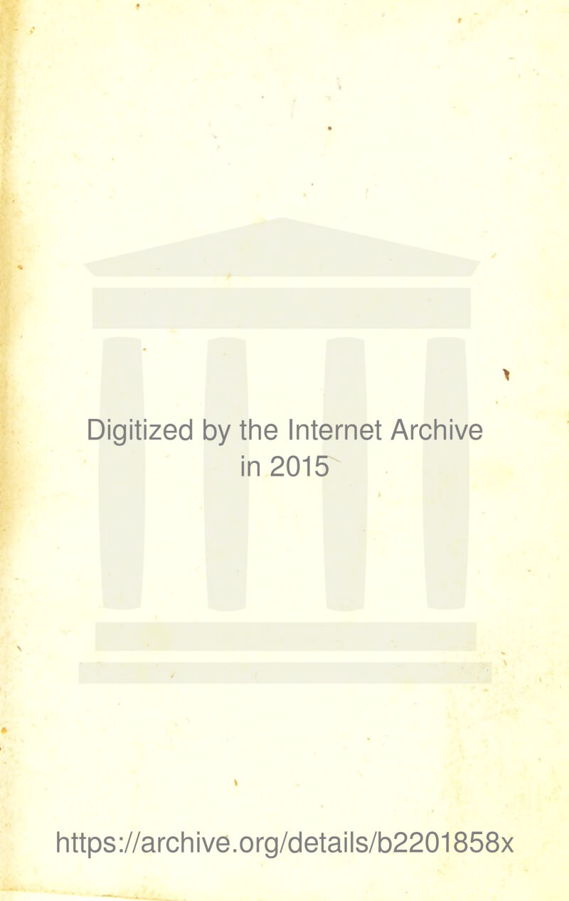 Digitized by the Internet Archive in 2015 https://archive.org/details/b2201858x