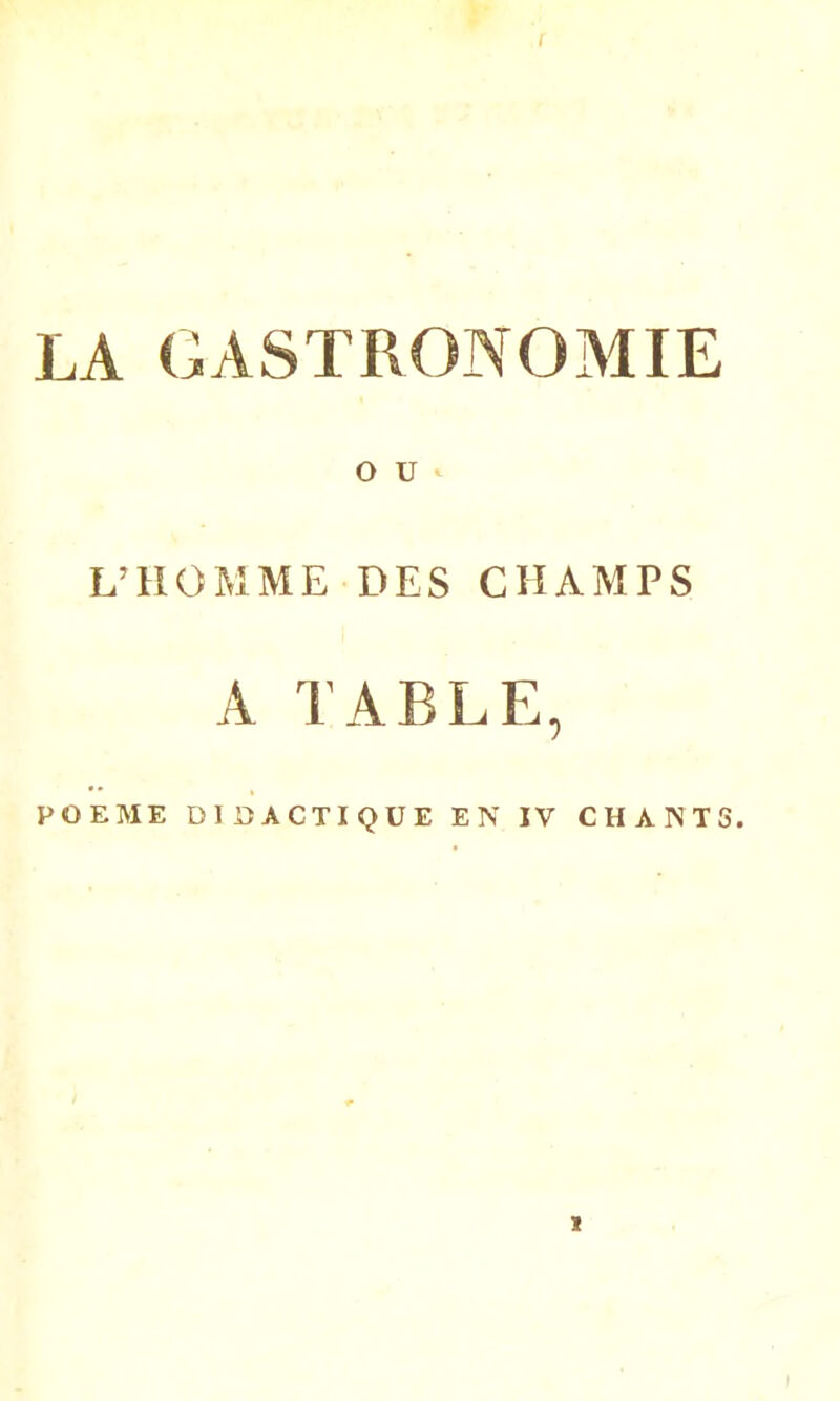 O U L’HOMME DES CHAMPS A TABLE, POEME DIDACTIQUE EN IV CHANTS. I