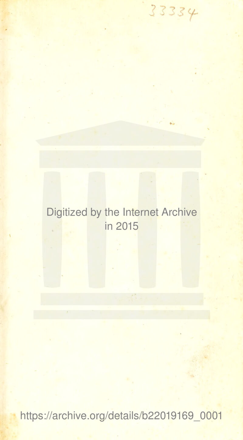 Digitized by the Internet Archive in 2015 https://archive.org/details/b22019169_000l