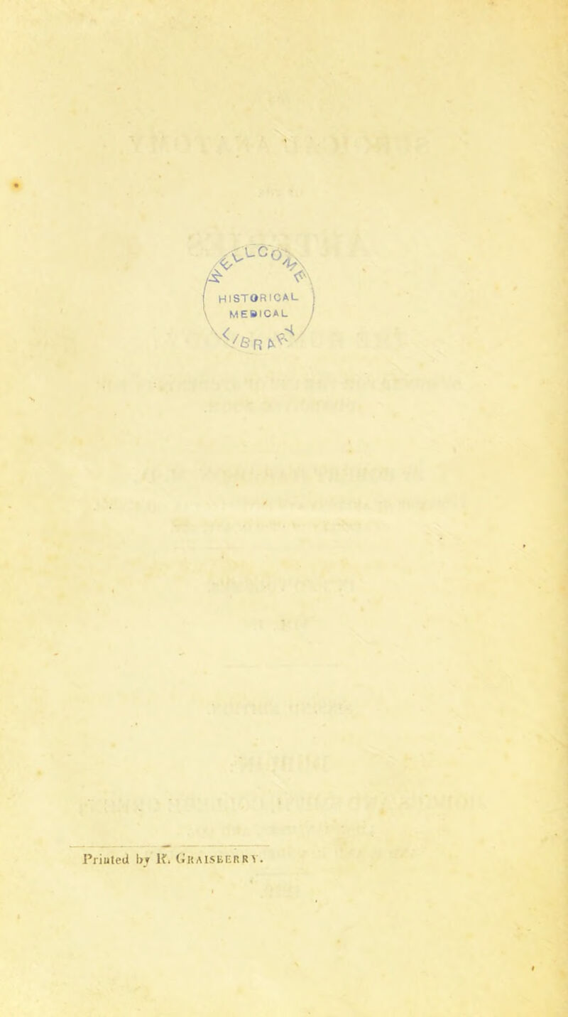 historical I MEBICAL / V Priuteil 1>T If. Graiseerrv.