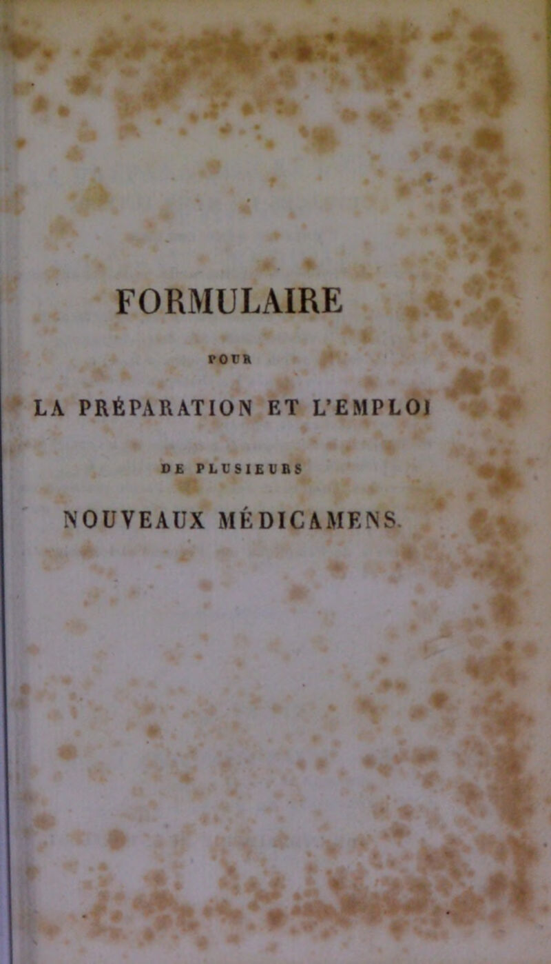 FORMULAIRE ron LA PRÉPARATION ET L’EMPLOI DE P Ll'SIEVBS NOUVEAUX MÉDICAMENS.