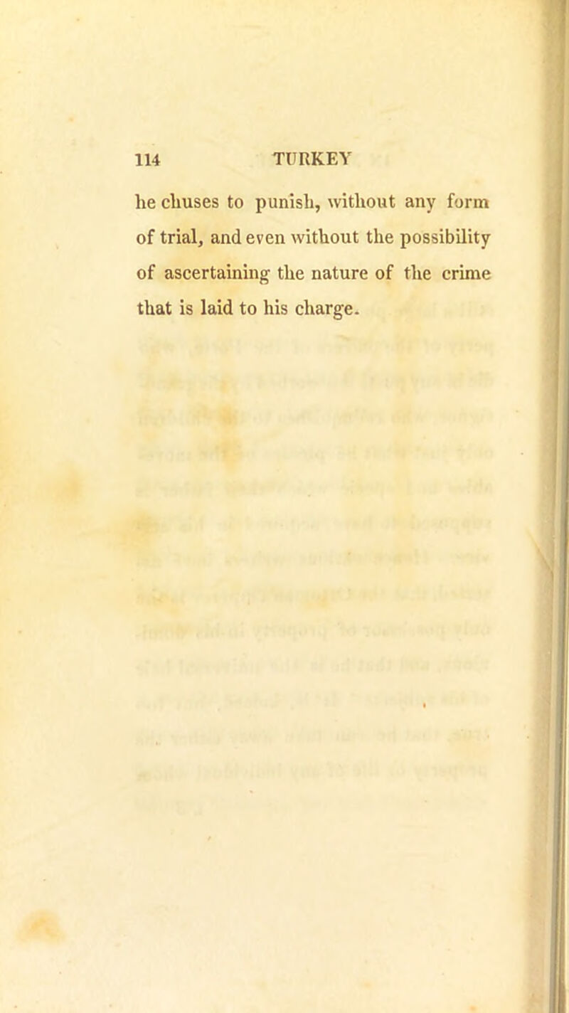 he cliuses to punish, without any form of trial, and even without the possibility of ascertaining the nature of the crime that is laid to his charge.