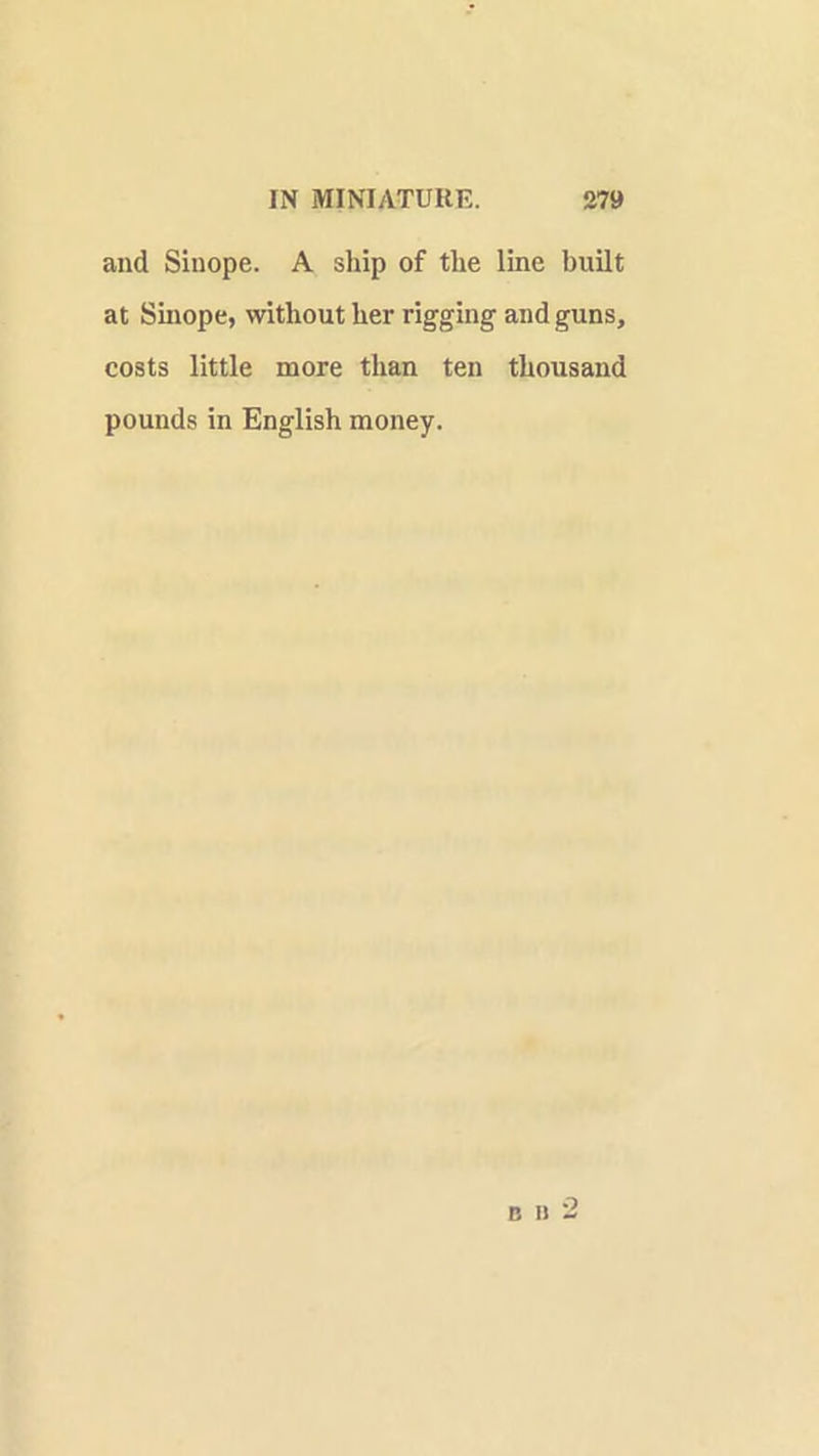 and Sinope. A ship of the line built at Sinope, without her rigging and guns, costs little more than ten thousand pounds in English money. c II