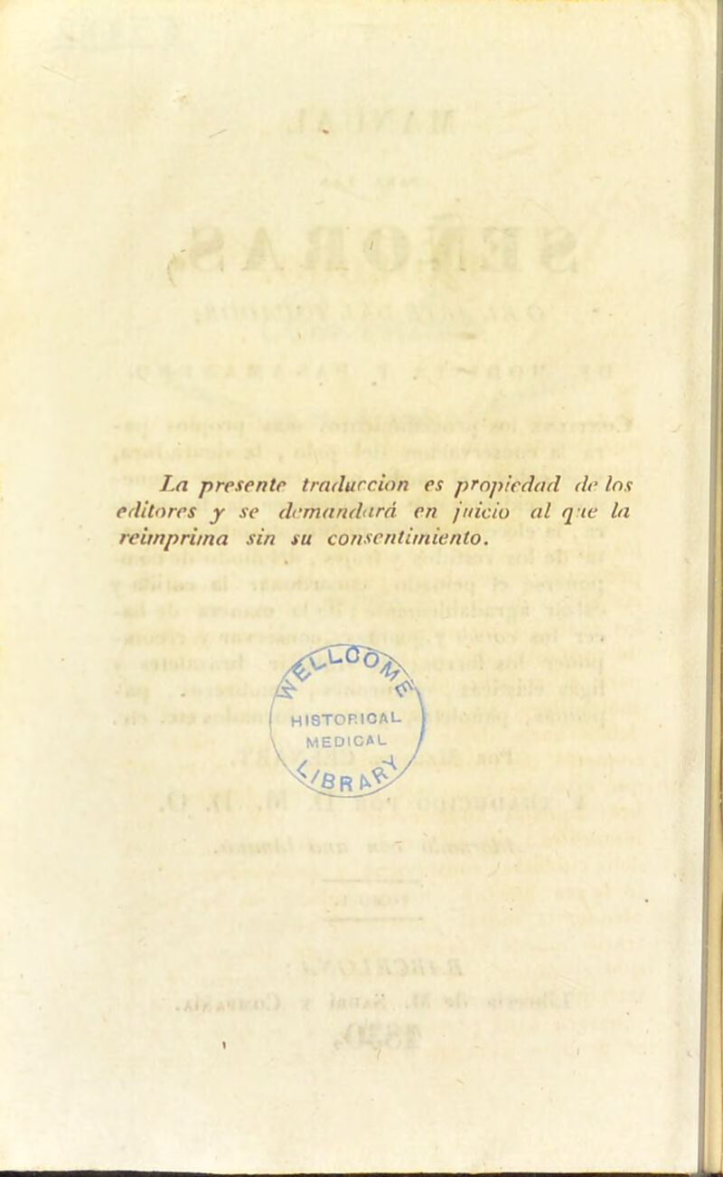 I > La presente trndurcion es propiedad de los editores y se demandará en juicio al q-ie la reimprima sin su consentimiento. historical \ medical