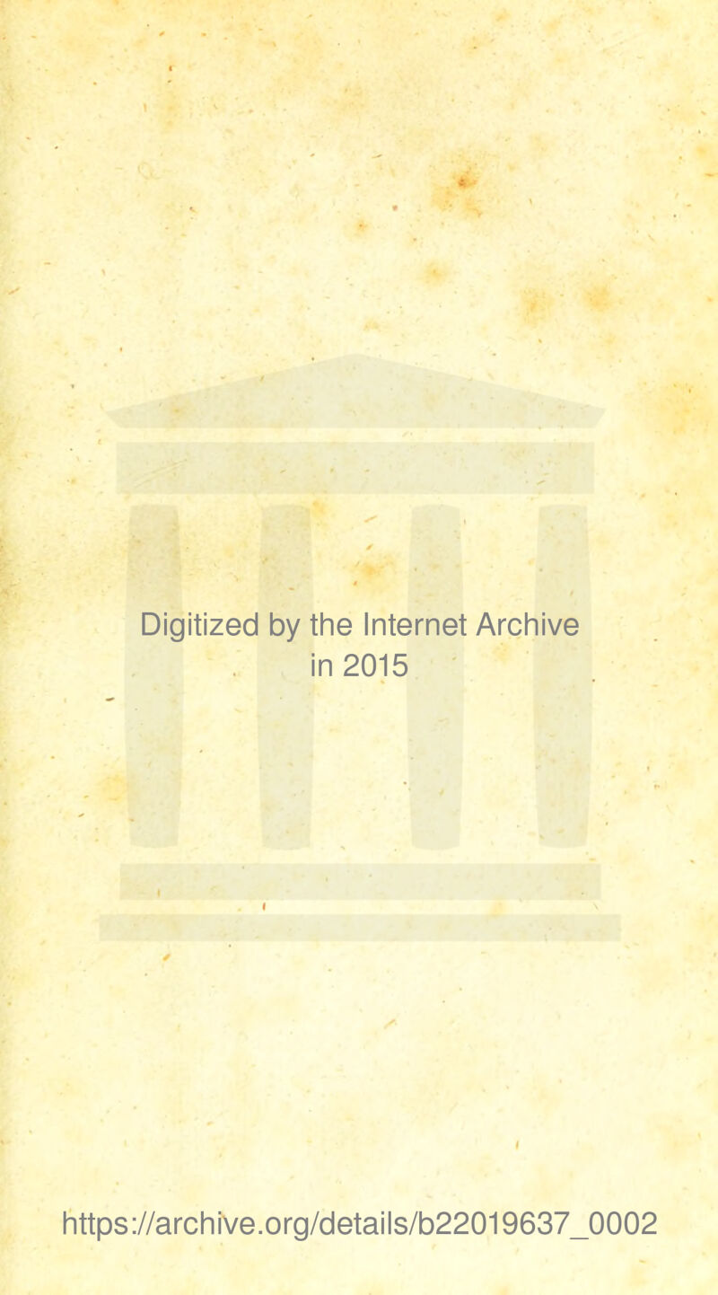 Digitized by the Internet Archive in 2015 Iittps://arcliive.org/details/b22019637_0002