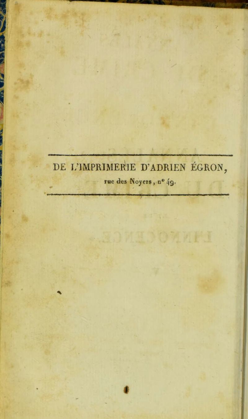 DE L'IMPRIMERIE D’ADRIEN ÉGRON, rue des Noyers, n° 4g- t