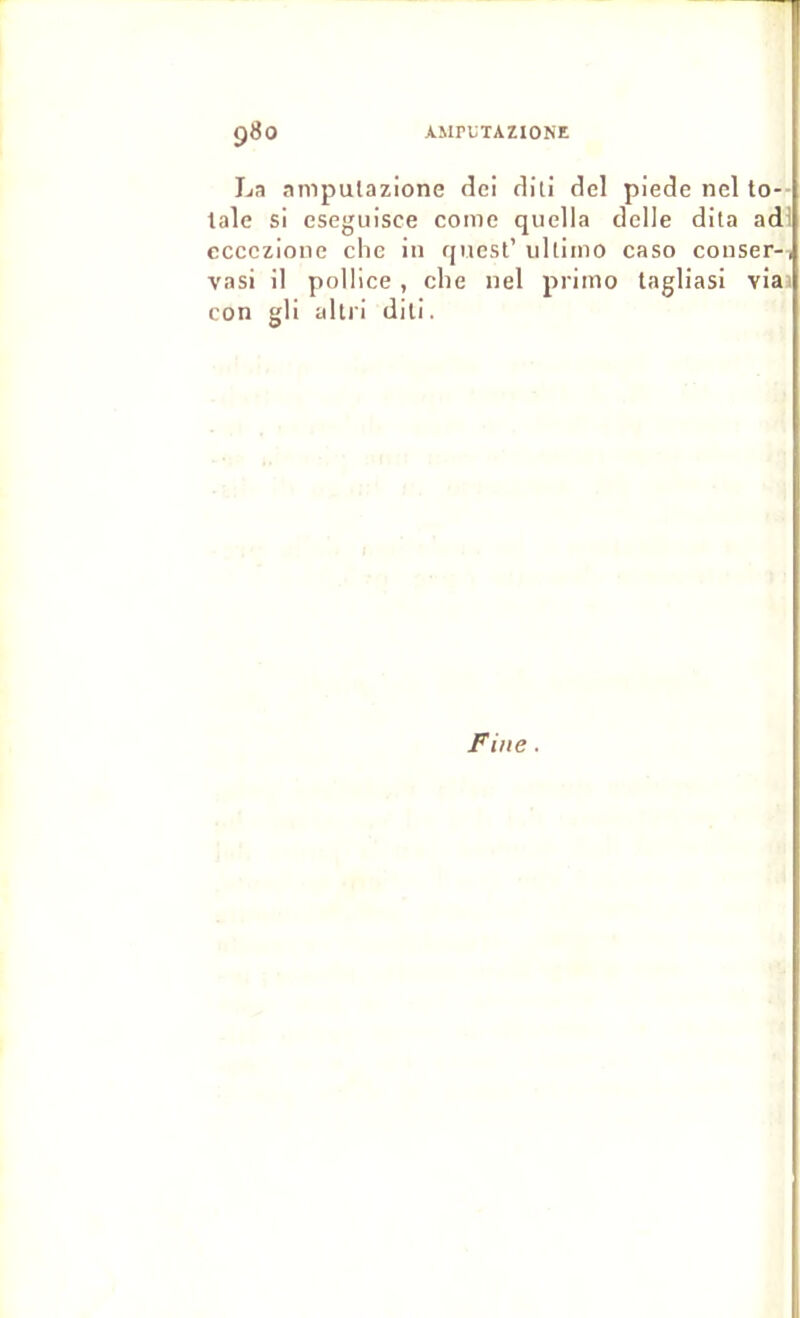 La anipulazione (ici (iili (ici pieeîe nel to- tale si eseguisce corne quella delle dila adi eccczione clie in (jriest’ ulliino caso conser-, vasi il pollice, che nel pi'iino tagliasi via con gli altii diti. Fine.