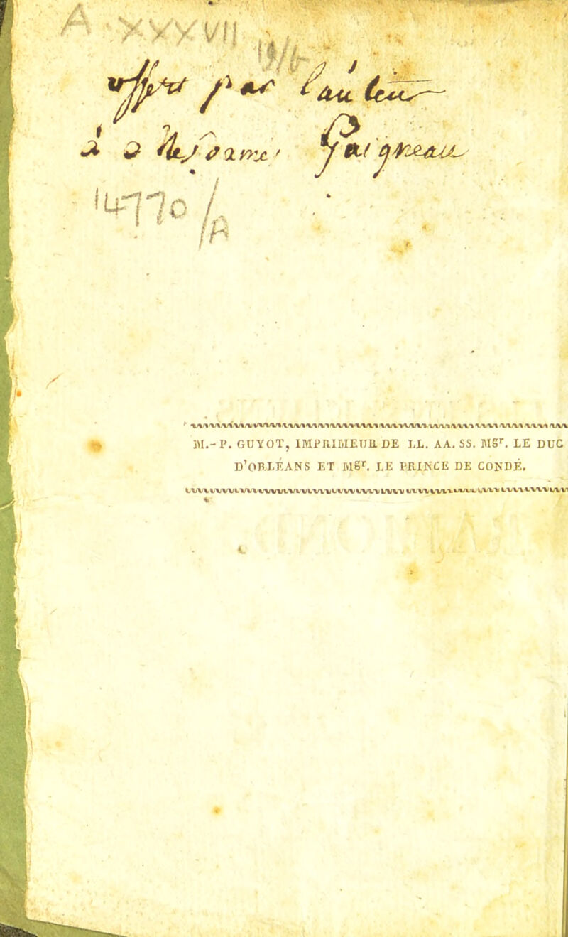 P. GUYOT, IMPRIMEUR DE LL. AA. SS. MSr. LE DUC D'ORLÉANS ET MSr. LE PRINCE DE CONDÉ. i Vl \ 4 \ VV l VI » IVVlJt'VVAjkWuLVV\' WliVUVVA k .,VVï IVVA IV1\1\V