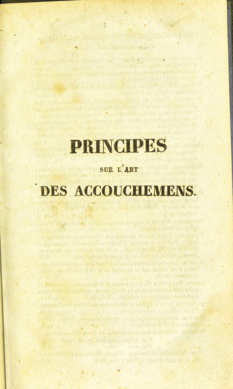 s / PRINCIPES SUR L’ART DES ACCOUCHEMENS.