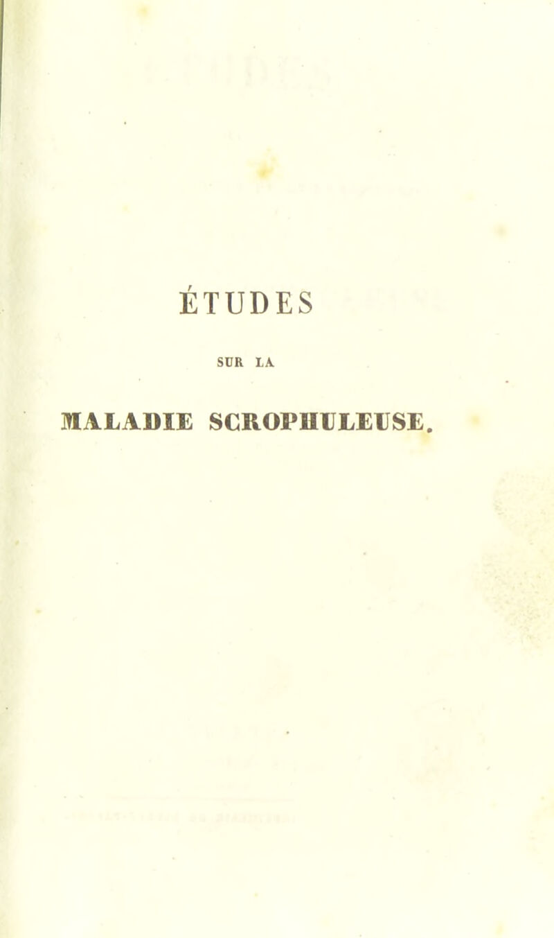 ÉTUDES snR IK MALADIE SCROPHULEIJSE.