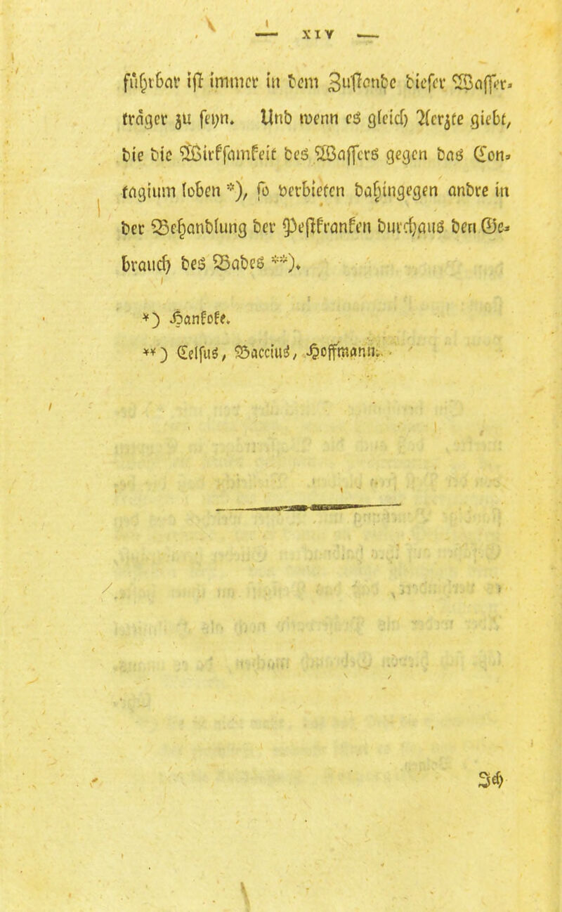 XI Y 1 ' fufjt&ar ijT immer in bem tiefer ^Baffer* traget* 511 fet;m Unb wenn c$ g(cicf) TCer^üe giebt, bie bic #ßirf jiunfeif be3 SXßafjerö gegen baö Qon» rngium (oben *), fo verbieten baf)tngegen önbre in ber Q3ef)anblung ber fpeftfranfen burefjauö ben 0e* brauef) be$ 23abeö **)♦ I ' i .* *) -ßanfofe. , r «) SelfuS, «öaccius*, Jgoffmamu.. t \ , f* / IV'- > Hi >